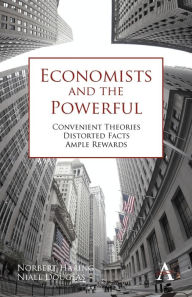 Title: Economists and the Powerful: Convenient Theories, Distorted Facts, Ample Rewards, Author: Norbert H ring
