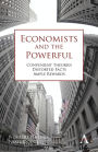 Economists and the Powerful: Convenient Theories, Distorted Facts, Ample Rewards