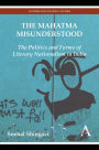 The Mahatma Misunderstood: The Politics and Forms of Literary Nationalism in India