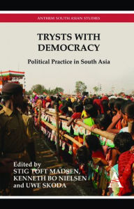 Title: Trysts with Democracy: Political Practice in South Asia, Author: Stig Toft Madsen