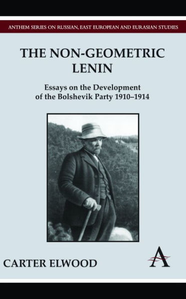 The Non-Geometric Lenin: Essays on the Development of the Bolshevik Party 1910-1914