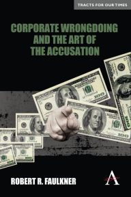 Title: Corporate Wrongdoing and the Art of the Accusation, Author: Robert R. Faulkner