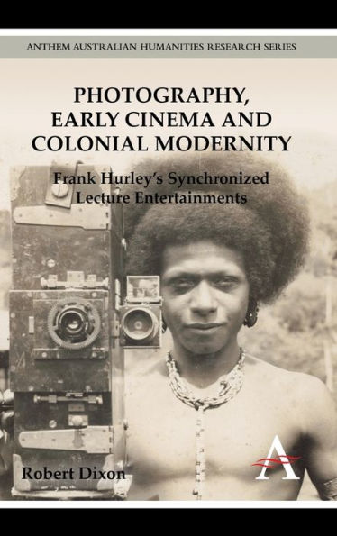 Photography, Early Cinema and Colonial Modernity: Frank Hurley's Synchronized Lecture Entertainments