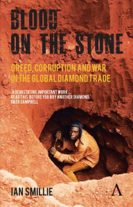 Title: Blood on the Stone: Greed, Corruption and War in the Global Diamond Trade, Author: Ian Smillie