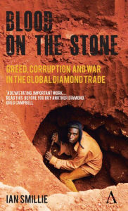 Title: Blood on the Stone: Greed, Corruption and War in the Global Diamond Trade, Author: Ian Smillie