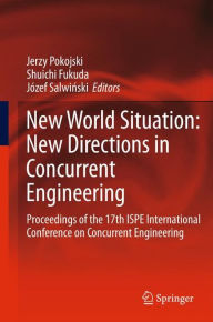 Title: New World Situation: New Directions in Concurrent Engineering: Proceedings of the 17th ISPE International Conference on Concurrent Engineering / Edition 1, Author: Jerzy Pokojski