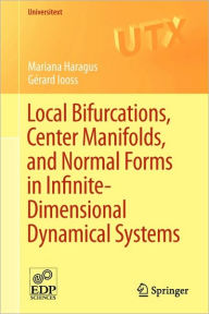 Title: Local Bifurcations, Center Manifolds, and Normal Forms in Infinite-Dimensional Dynamical Systems / Edition 1, Author: Mariana Haragus