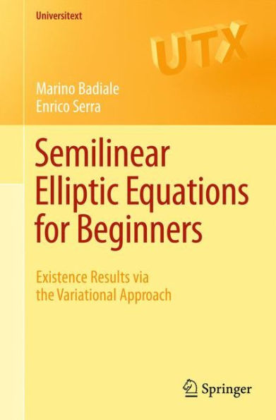 Semilinear Elliptic Equations for Beginners: Existence Results via the Variational Approach / Edition 1