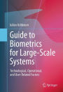 Guide to Biometrics for Large-Scale Systems: Technological, Operational, and User-Related Factors