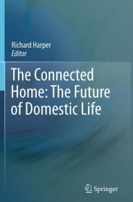 Title: The Connected Home: The Future of Domestic Life, Author: Richard Harper