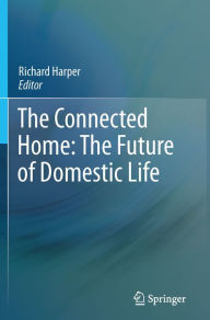 Title: The Connected Home: The Future of Domestic Life, Author: Richard Harper
