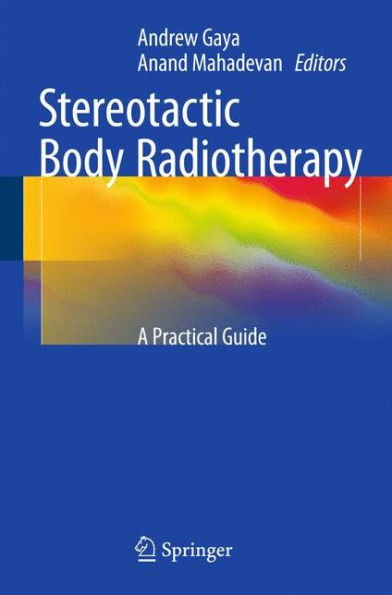 Stereotactic Body Radiotherapy: A Practical Guide / Edition 1