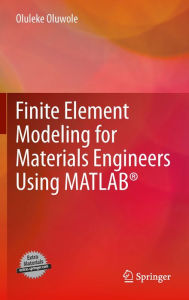 Title: Finite Element Modeling for Materials Engineers Using MATLABï¿½, Author: Oluleke Oluwole