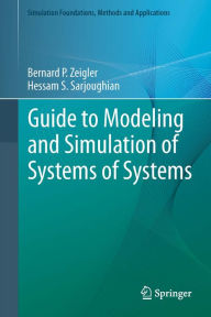 Title: Guide to Modeling and Simulation of Systems of Systems, Author: Bernard Zeigler
