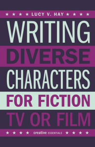 Title: Writing Diverse Characters for Fiction, TV or Film, Author: Lucy V. Hay