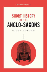 Title: A Pocket Essentials Short History of the Anglo-Saxons, Author: Giles Morgan