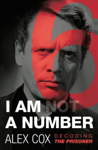 Title: I Am (Not) a Number: Decoding The Prisoner, Author: Alex Cox