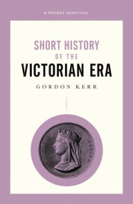 Title: Short History of the Victorian Era, Author: Gordon Kerr