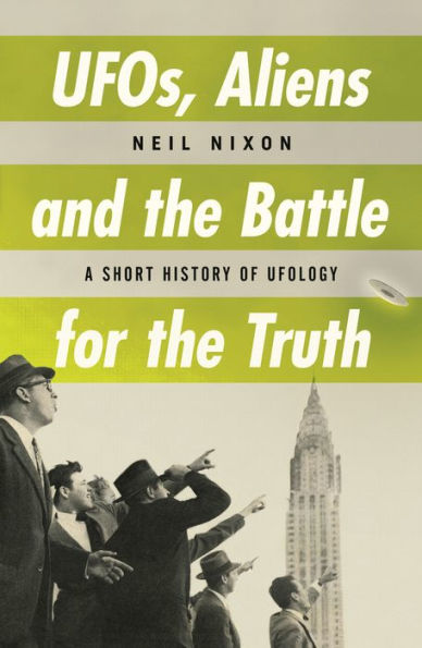 UFOs, Aliens and the Battle for Truth: A Short History of UFOlogy