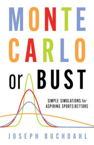Title: Monte Carlo or Bust: Simple Simulations for Aspiring Sports Bettors, Author: Joseph Buchdahl