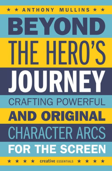 Beyond the Hero's Journey: Crafting Powerful and Original Character Arcs for Screen