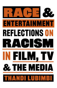 Title: Race and Entertainment: Reflections on Racism in Film, TV and the Media, Author: Thandi Lubimbi