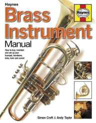 Title: Brass Instrument Manual: How to buy, maintain and set up your trumpet, trombone, tuba, horn and cornet, Author: Simon Croft