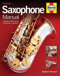 Title: Saxophone Manual: Choosing, Setting Up and Maintaining a Saxophone, Author: Stephen Howard