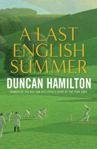 Title: A Last English Summer: by the author of 'The Great Romantic: cricket and the Golden Age of Neville Cardus', Author: Duncan Hamilton