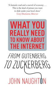 Title: From Gutenberg to Zuckerberg: What You Really Need to Know About the Internet, Author: John Naughton