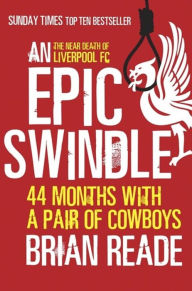 Title: An Epic Swindle: 44 Months with a Pair of Cowboys, Author: Brian Reade