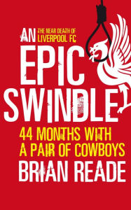 Title: An Epic Swindle: 44 Months with a Pair of Cowboys, Author: Brian Reade