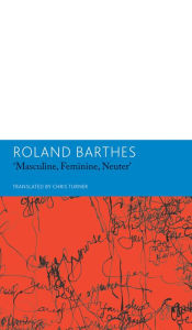 Title: Masculine, Feminine, Neuter and Other Writings on Literature: Essays and Interviews, Volume 3, Author: Roland Barthes
