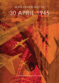 Title: 30 April 1945: The Day Hitler Shot Himself and Germany's Integration with the West Began, Author: Alexander Kluge