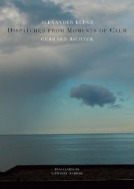 Title: Dispatches from Moments of Calm, Author: Alexander Kluge