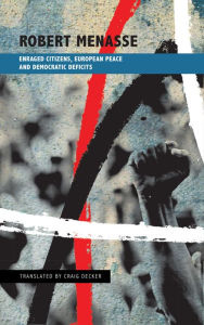 Title: Enraged Citizens, European Peace and Democratic Deficits: Or Why the Democracy Given to Us Must Become One We Fight For, Author: Robert Menasse