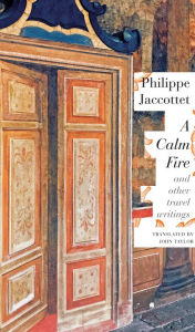 Title: A Calm Fire: and Other Travel Writings, Author: Philippe Jaccottet