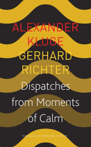 Title: Dispatches from Moments of Calm, Author: Alexander Kluge