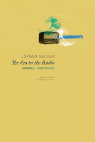 Title: The Sea in the Radio: Journal Sentences, Author: Jürgen Becker