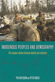 Title: Indigenous Peoples and Demography: The Complex Relation between Identity and Statistics / Edition 1, Author: Per Axelsson