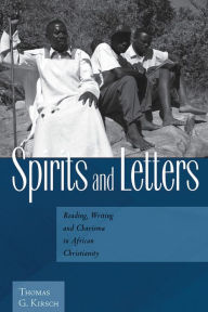 Title: Spirits and Letters: Reading, Writing and Charisma in African Christianity, Author: Thomas G. Kirsch