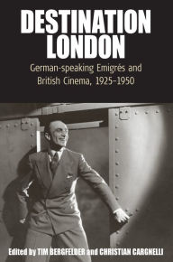 Title: Destination London: German-Speaking Emigr#x000E9;s and British Cinema, 1925-1950, Author: Tim Bergfelder