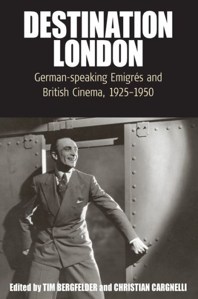 Destination London: German-Speaking Emigr#x000E9;s and British Cinema, 1925-1950