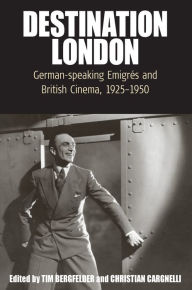 Title: Destination London: German-Speaking Emigrés and British Cinema, 1925-1950, Author: Tim Bergfelder