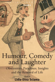 Title: Humour, Comedy and Laughter: Obscenities, Paradoxes, Insights and the Renewal of Life / Edition 1, Author: Lidia Dina Sciama