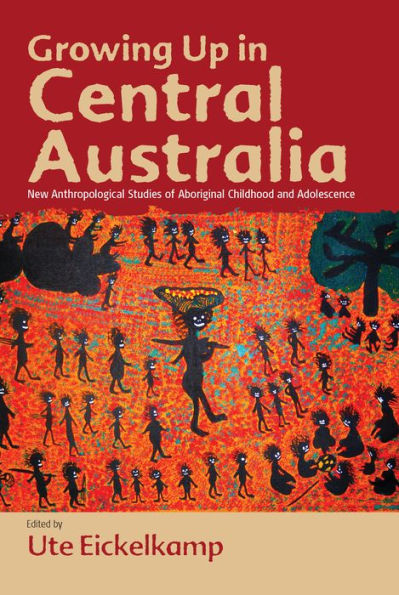 Growing Up in Central Australia: New Anthropological Studies of Aboriginal Childhood and Adolescence / Edition 1