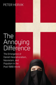 Title: The Annoying Difference: The Emergence of Danish Neonationalism, Neoracism, and Populism in the Post-1989 World / Edition 1, Author: Peter Hervik