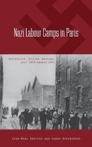 Title: Nazi Labour Camps in Paris: Austerlitz, L vitan, Bassano, July 1943-August 1944, Author: Jean-Marc Dreyfus