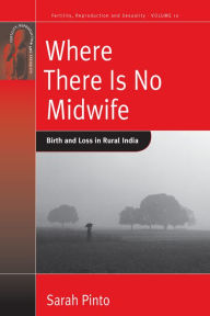 Title: Where There Is No Midwife: Birth and Loss in Rural India, Author: Sarah Pinto