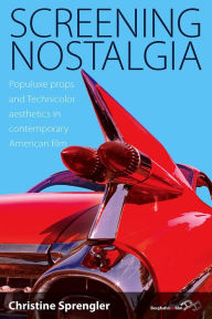 Title: Screening Nostalgia: Populuxe Props and Technicolor Aesthetics in Contemporary American Film, Author: Christine Sprengler